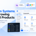 Design Systems for Growing Digital Products: When You Need One and How to Build It